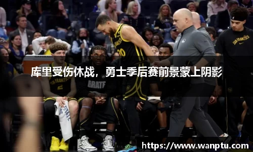 库里受伤休战，勇士季后赛前景蒙上阴影