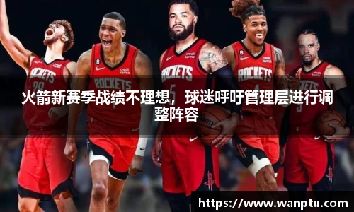 火箭新赛季战绩不理想，球迷呼吁管理层进行调整阵容