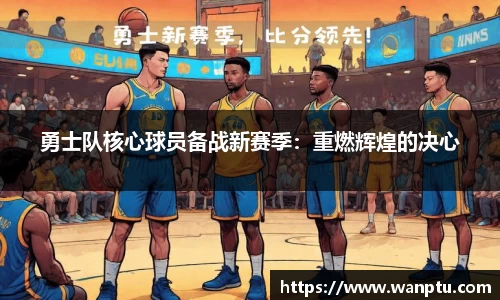 勇士队核心球员备战新赛季：重燃辉煌的决心