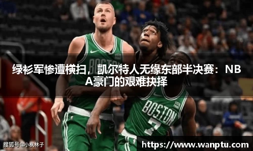 绿衫军惨遭横扫，凯尔特人无缘东部半决赛：NBA豪门的艰难抉择