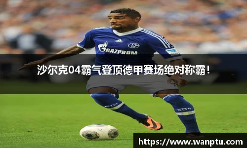 沙尔克04霸气登顶德甲赛场绝对称霸！