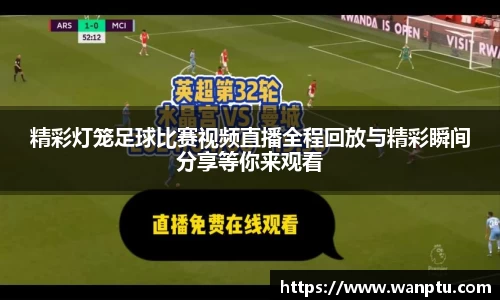 精彩灯笼足球比赛视频直播全程回放与精彩瞬间分享等你来观看