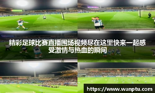 精彩足球比赛直播围场视频尽在这里快来一起感受激情与热血的瞬间