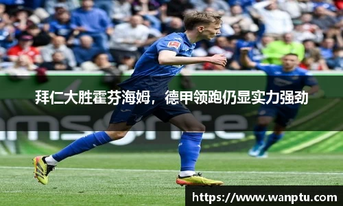 拜仁大胜霍芬海姆，德甲领跑仍显实力强劲