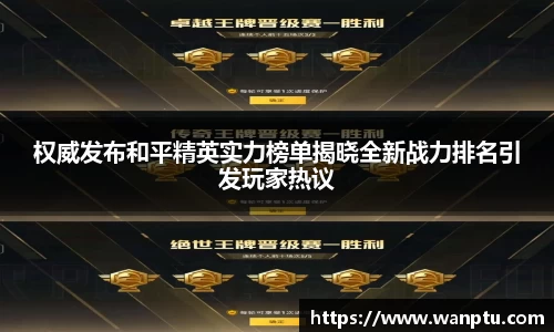 权威发布和平精英实力榜单揭晓全新战力排名引发玩家热议
