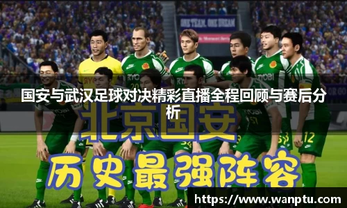 国安与武汉足球对决精彩直播全程回顾与赛后分析