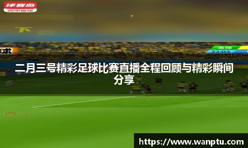 二月三号精彩足球比赛直播全程回顾与精彩瞬间分享